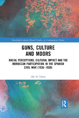 Cover image for Guns, Culture and Moors: Racial Perceptions, Cultural Impact and the Moroccan Participation in the Spanish Civil War (1936-1939)