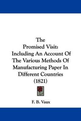 Cover image for The Promised Visit: Including An Account Of The Various Methods Of Manufacturing Paper In Different Countries (1821)