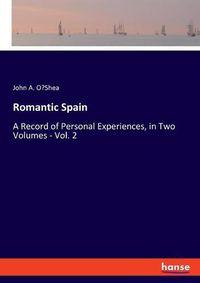 Cover image for Romantic Spain: A Record of Personal Experiences, in Two Volumes - Vol. 2