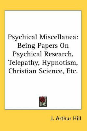 Cover image for Psychical Miscellanea: Being Papers on Psychical Research, Telepathy, Hypnotism, Christian Science, Etc.