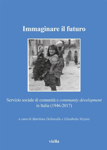 Cover image for Immaginare Il Futuro: Servizio Sociale Di Comunita E Community Development in Italia (1946-2017)