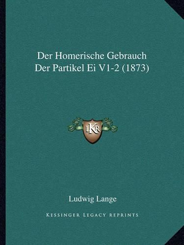 Der Homerische Gebrauch Der Partikel Ei V1-2 (1873)