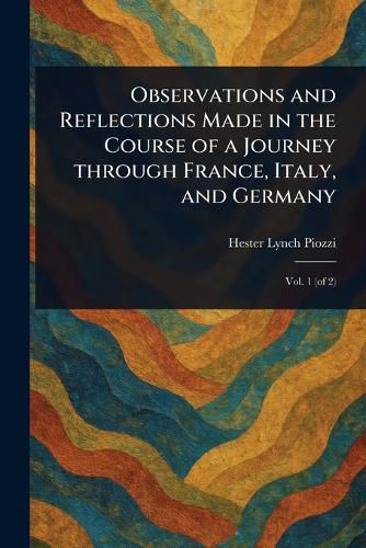 Cover image for Observations and Reflections Made in the Course of a Journey Through France, Italy, and Germany