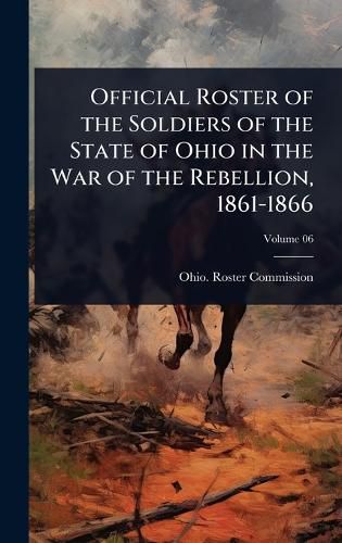Cover image for Official Roster of the Soldiers of the State of Ohio in the War of the Rebellion, 1861-1866