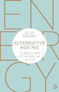 Cover image for Alternative Ageing: How To Stay Looking and Feeling Younger For Longer