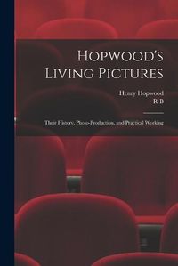 Cover image for Hopwood's Living Pictures; Their History, Photo-production, and Practical Working