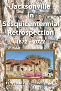 Cover image for Jacksonville In Sesquicentennial Retrospection 1872-2022