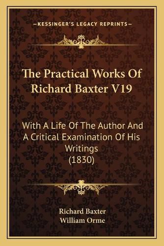 The Practical Works of Richard Baxter V19: With a Life of the Author and a Critical Examination of His Writings (1830)