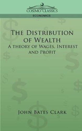 Cover image for The Distribution of Wealth: A Theory of Wages, Interest and Profits