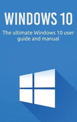 Cover image for Windows 10: The ultimate Windows 10 user guide and manual!