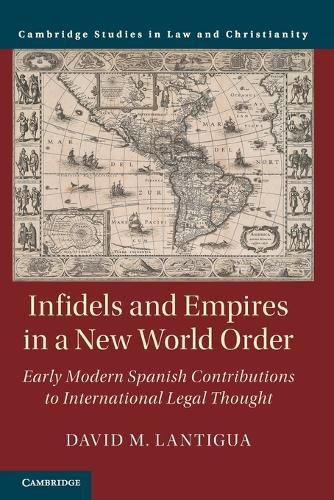 Cover image for Infidels and Empires in a New World Order: Early Modern Spanish Contributions to International Legal Thought