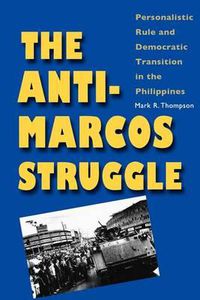 Cover image for The Anti-Marcos Struggle: Personalistic Rule and Democratic Transition in the Philippines