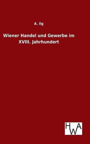 Cover image for Wiener Handel und Gewerbe im XVIII. Jahrhundert