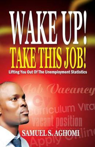 Cover image for Wake Up! Take This Job!: Lifting You Out of the Unemployment Statistics