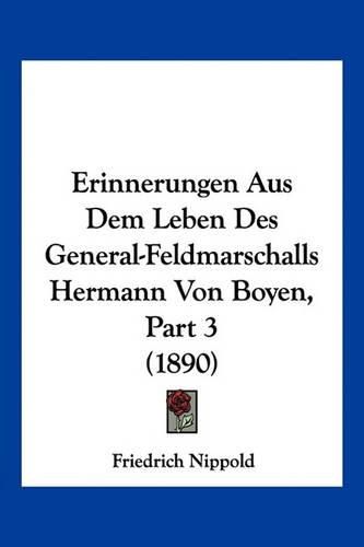 Erinnerungen Aus Dem Leben Des General-Feldmarschalls Hermann Von Boyen, Part 3 (1890)