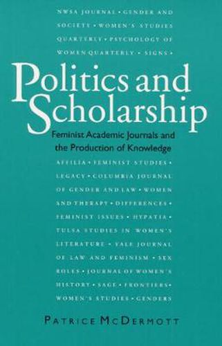 Cover image for Politics and Scholarship: Feminist Academic Journals and the Production of Knowledge