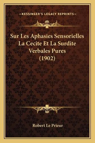 Sur Les Aphasies Sensorielles La Cecite Et La Surdite Verbales Pures (1902)