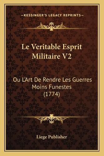 Cover image for Le Veritable Esprit Militaire V2: Ou L'Art de Rendre Les Guerres Moins Funestes (1774)