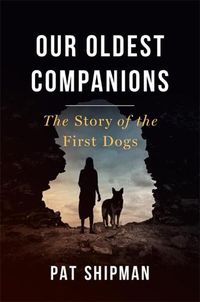 Cover image for Our Oldest Companions: The Story of the First Dogs