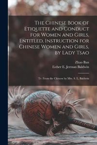 Cover image for The Chinese Book of Etiquette and Conduct for Women and Girls, Entitled, Instruction for Chinese Women and Girls, by Lady Tsao; tr. From the Chinese by Mrs. S. L. Baldwin