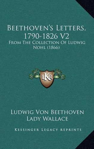 Beethoven's Letters, 1790-1826 V2: From the Collection of Ludwig Nohl (1866)