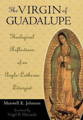 Cover image for The Virgin of Guadalupe: Theological Reflections of an Anglo-Lutheran Liturgist