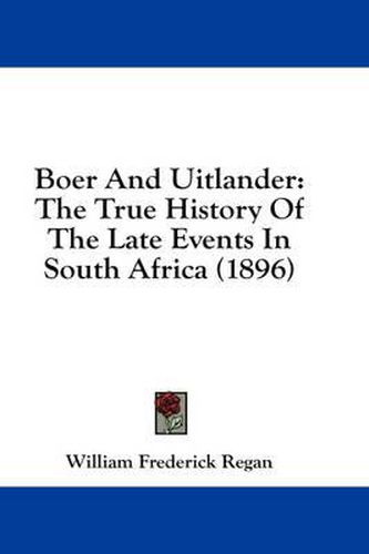 Boer and Uitlander: The True History of the Late Events in South Africa (1896)