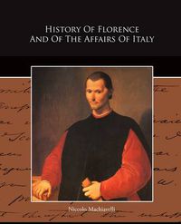 Cover image for History Of Florence And Of The Affairs Of Italy