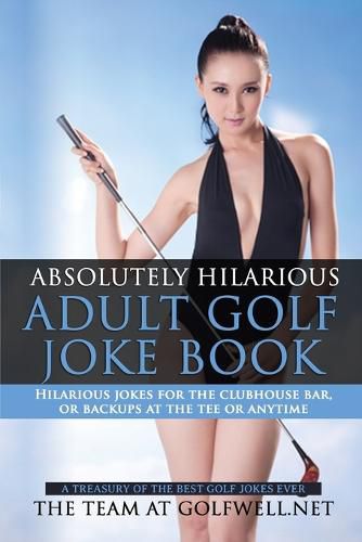 Cover image for Absolutely Hilarious Adult Golf Joke Book: A Treasury Hilarious Jokes On The Course, Clubhouse Bar, Or Tee Box Or Basically Anywhere.