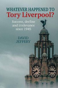 Cover image for Whatever happened to Tory Liverpool?