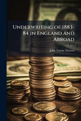 Cover image for Underwriting of 1883-84 in England and Abroad