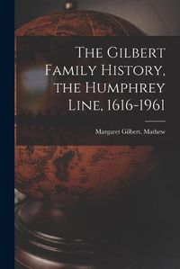 Cover image for The Gilbert Family History, the Humphrey Line, 1616-1961