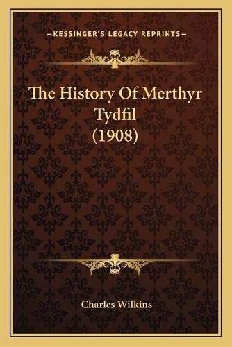 The History of Merthyr Tydfil (1908) the History of Merthyr Tydfil (1908)