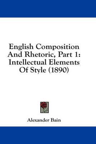 Cover image for English Composition and Rhetoric, Part 1: Intellectual Elements of Style (1890)