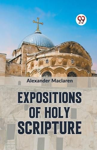 Expositions of Holy Scripturesecond Corinthians, Galatians, and Philippians,Chapters I to End,Colossians, Thessalonians, and First Timothy