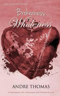 Cover image for The Journey from Brokenness to Wholeness: Overcoming LifeQuakes and the Storms of Life