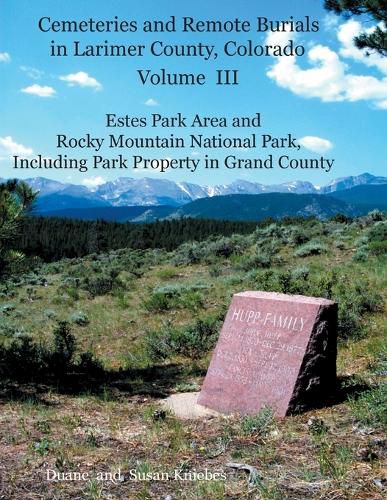 Cover image for Cemeteries and Remote Burials in Larimer County, Colorado, Volume III: Estes Park Area and Rocky Mountain National Park, Including Park Property in Grand County