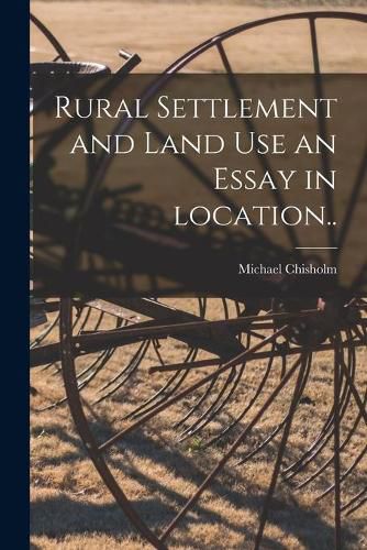 Cover image for Rural Settlement and Land Use an Essay in Location..