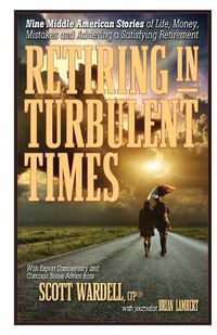 Cover image for Retiring in Turbulent Times: Nine Middle-American Stories of Life, Money, and Challenges in Pursuit of a Satisfying Retirement