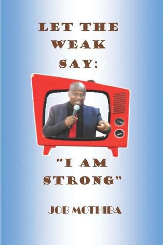 Cover image for Let The Weak Say: I Am Strong