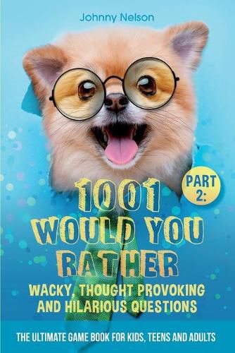 Cover image for Part 2: 1001 Would You Rather Wacky, Thought Provoking and Hilarious Questions: The Ultimate Game Book for Kids, Teens and Adults