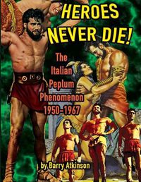 Cover image for Heroes Never Die: The Italian Peplum Phenomenon (color edition)