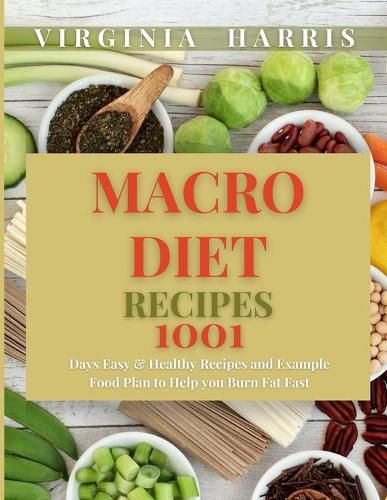 Cover image for Macro Diet Recipes: 1001 Days Easy & Healthy Recipes and Example Food Plan to Help you Burn Fat Fast