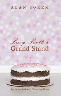 Cover image for Lucy Scott's Grand Stand: Age Is an Attitude, Not a Condition