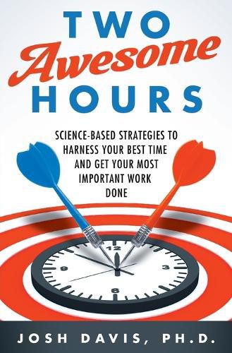 Cover image for Two Awesome Hours: Science-Based Strategies to Harness Your Best Time and Get Your Most Important Work Done