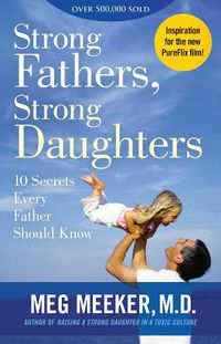 Cover image for Strong Fathers, Strong Daughters: 10 Secrets Every Father Should Know