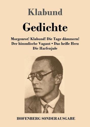 Cover image for Gedichte: Morgenrot! Klabund! Die Tage dammern! / Der himmlische Vagant / Das heisse Herz / Die Harfenjule