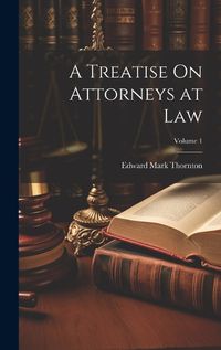 Cover image for A Treatise On Attorneys at Law; Volume 1