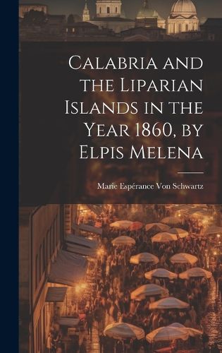 Cover image for Calabria and the Liparian Islands in the Year 1860, by Elpis Melena