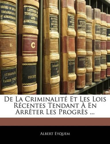 Cover image for de La Criminalit Et Les Lois Rcentes Tendant En Arrter Les Progrs ...